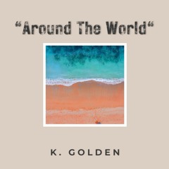 K. Golden - Around The World (Prod. by K. Golden)