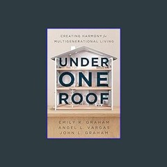 Read PDF 📖 Under One Roof: Creating Harmony for Multigenerational Living Read Book