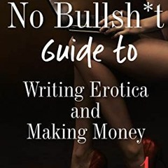 GET [EPUB KINDLE PDF EBOOK] The No Bullsh*t Guide To Writing Erotica and Making Money (Write Erotica