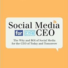 [EBOOK] Social Media for the CEO The Why and ROI of Social Media for the CEO of Today and Tomorrow