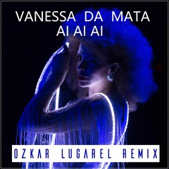 Vanessa Da Mata - Ai, Ai, Ai (Ozkar Lugarel Remix)