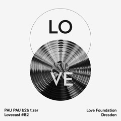 Lovecast 82 - PAU PAU b2b t.zer
