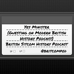 Yes Minister (Guesting on Modern British History Podcast)