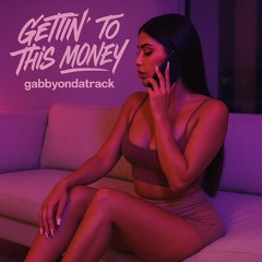 Gabbyondatrack - Gettin’ To This Money