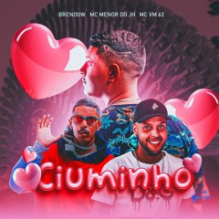 CIUMINHO - BRENDOW, MC MENOR DO JH & MC VM