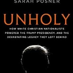 [ACCESS] PDF EBOOK EPUB KINDLE Unholy: How White Christian Nationalists Powered the Trump Presidency