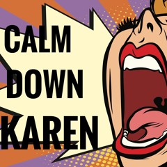 Calm Down Karen