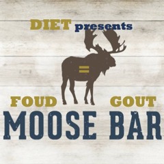 Diet - #FoudisGout (Moose bar Edition)