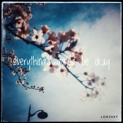 everything's gonna be okay