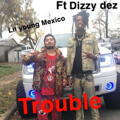 Lil Young Mexico - Trouble (ft. Dizzy dez) prod. Dizzy dez