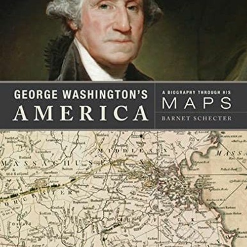 ACCESS PDF 📚 George Washington's America: A Biography Through His Maps by  Barnet Sc