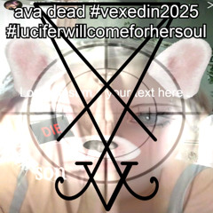 ava dead #vexedin2025 #luciferwillcomeforhersoul feat. vondae/littleyute2013, VTLP