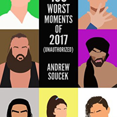 [Get] EBOOK 💝 WWE's 100 Worst Moments of 2017 (Unauthorized) by  Andrew Soucek,Erik