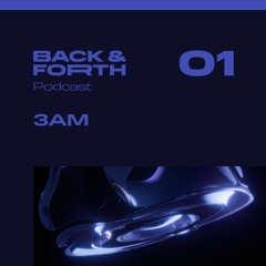 Back&forth Podcast 01: 3AM