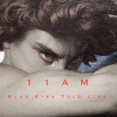 11am - Blue Eyes Told Lies