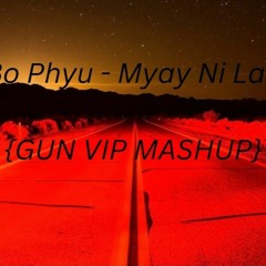 Bo Phyu - Myay Ni Lan {GUN VIP MASHUP}