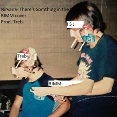 Nirvana - There's Somthing in the Way(BJMM Cover) Prod. Trebuchet