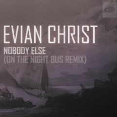 Evian Christ - Nobody Else (On The Night Bus Remix)