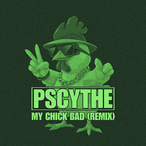 My Chick Bad (PSCYTHE Remix)