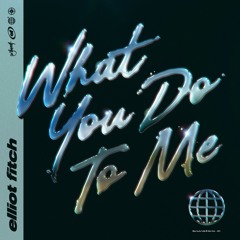 Elliot Fitch - What You Do To Me [Be Yourself Music]