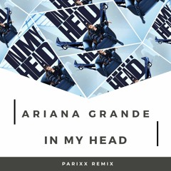 Ariana Grande - In My Head (Parixx Remix)