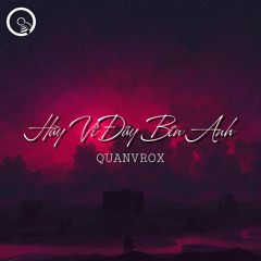 Hãy Về Đây Bên Anh (Lofi Ver.) - Quanvrox