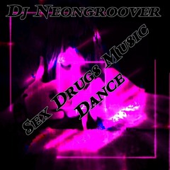 Dj Neongroover - Sex Drugs Music Dance