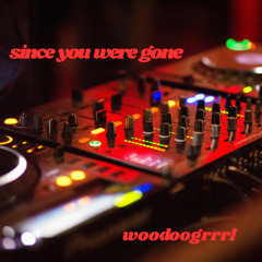 SINCE YOU WERE GONE