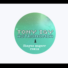 Tony Igy - Astronomia (Shayne Magerr Remix)*FREE DOWNLOAD*
