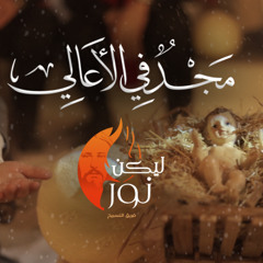 ترنيمة مجــــد فـي الأعـــالي - فريق ليكن نور