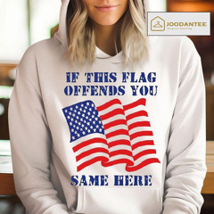 If This Flag Offends You Same Here America Flag Shirt