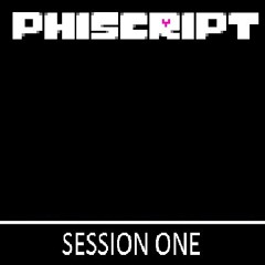 Phiscript: Session One