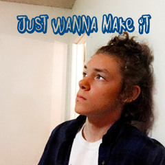 Just wanna make it