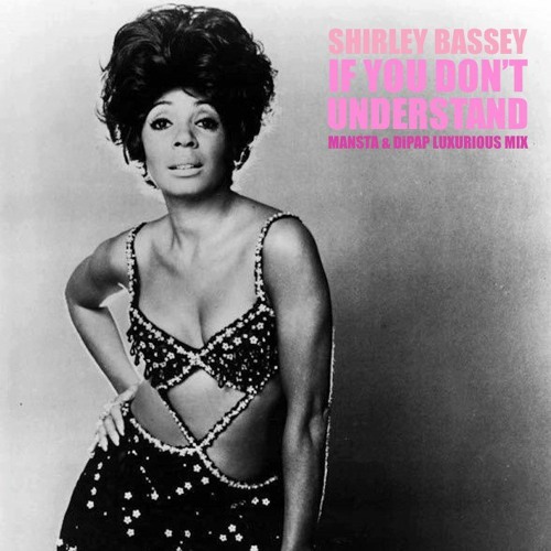 Shirley Bassey - If You Don't Understand (MANSTA & DiPap Luxurious Mix)