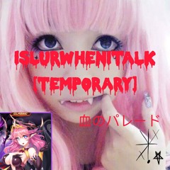 ISLURWHENITALK! - TEMPORARY >.< (PROD. CASHCACHE) [B166d Parade otw]