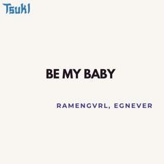 Be my Baby (TSUKI EDIT)
