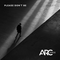 Hazlett- Please Don't Be (ARC Remix)