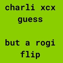 Charli Xcx - Guess (Rogi FLIP)