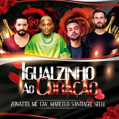 Zonatto, Marcelo Santiago, Selle, Mc Gw - IGUALZINHO AO CORAÇÃO ❤️