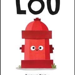 ebook read [pdf] 📖 Lou: A Children's Picture Book About a Fire Hydrant and Unlikely Neighborhood H