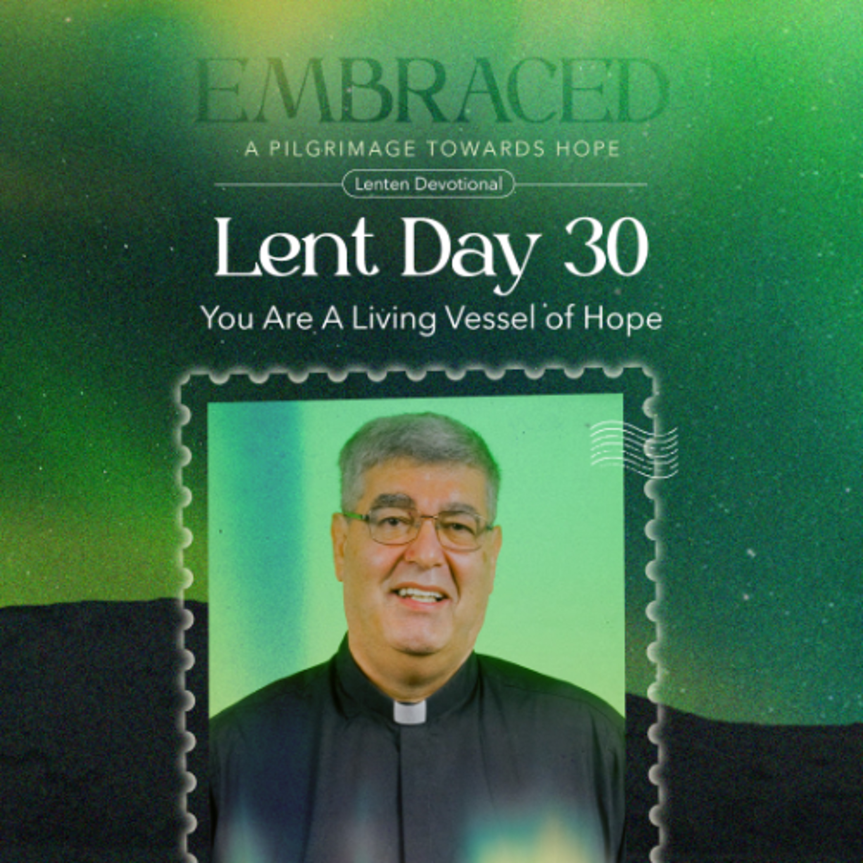 LENT DAY 30: You Are A Living Vessel of Hope