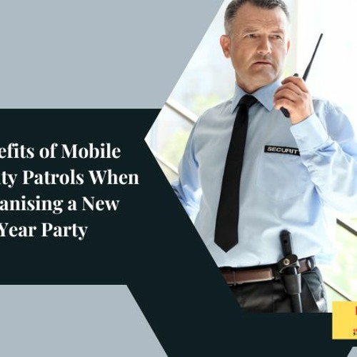 Benefits of Mobile Security Patrols When Organising a New Year Party