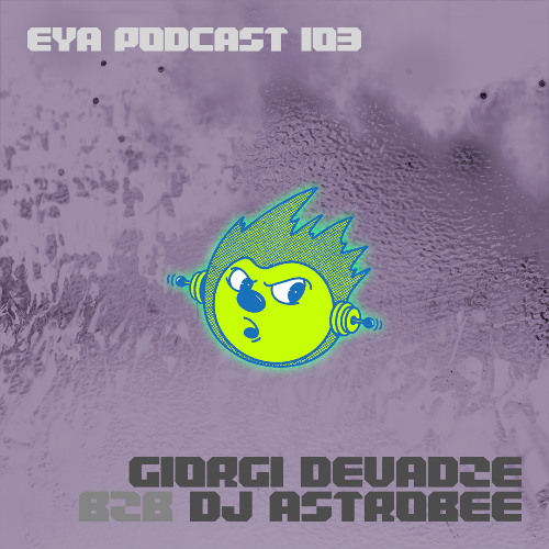 EYA PODCAST 103 - Giorgi Devadze b2b DJ Astrobee