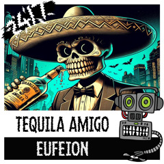 Eufeion - Tequila Amigo - (24/7) - OUT NOW!!