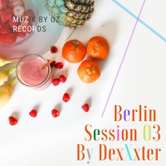 Berlin Session 03 By DexXxter (Muzik By Oz Records)