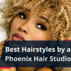 Best Hair style in Phoenix, Arizona
