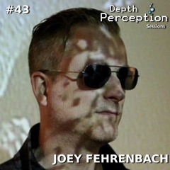 Depth Perception Sessions #43 - Joey Fehrenbach