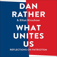 [DOWNLOAD] PDF 📬 What Unites Us: Reflections on Patriotism by  Dan Rather,Dan Rather