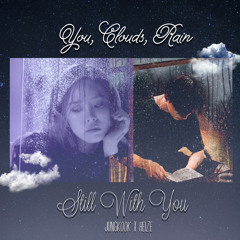 Jungkook x Heize || Still With You x You, Clouds, Rain