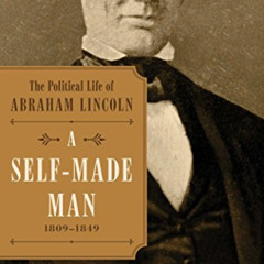 [View] KINDLE 🧡 A Self-Made Man: The Political Life of Abraham Lincoln Vol. I, 1809–